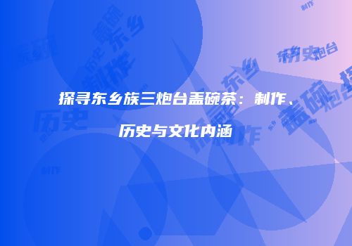 探寻东乡族三炮台盖碗茶：制作、历史与文化内涵