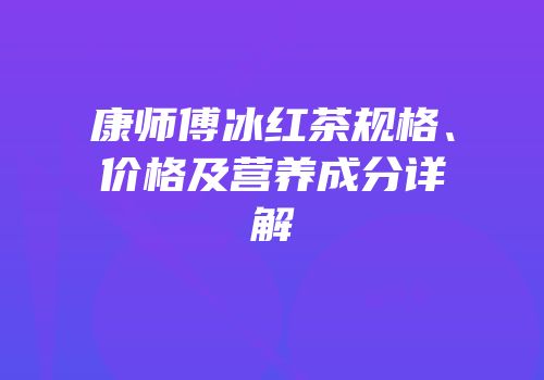 康师傅冰红茶规格、价格及营养成分详解