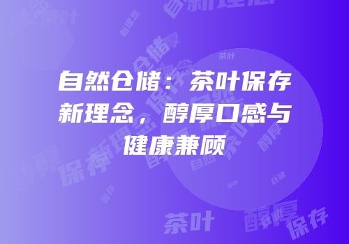 自然仓储：茶叶保存新理念，醇厚口感与健康兼顾