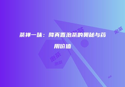 茶禅一味：降真香泡茶的奥秘与药用价值