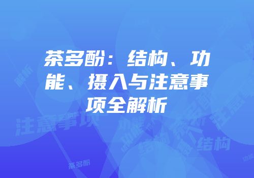 茶多酚：结构、功能、摄入与注意事项全解析