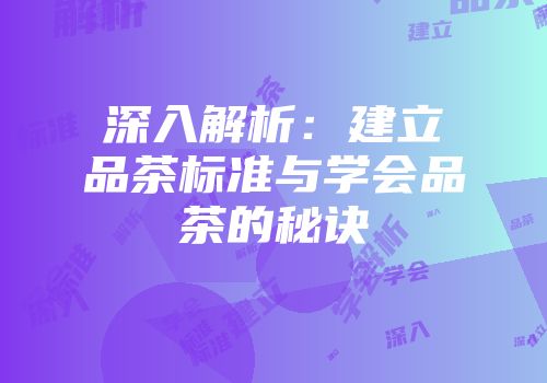 深入解析：建立品茶标准与学会品茶的秘诀