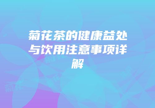 菊花茶的健康益处与饮用注意事项详解