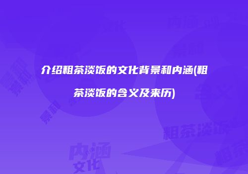 介绍粗茶淡饭的文化背景和内涵(粗茶淡饭的含义及来历)