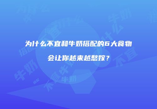 为什么不宜和牛奶搭配的6大食物会让你越来越愁嫁？