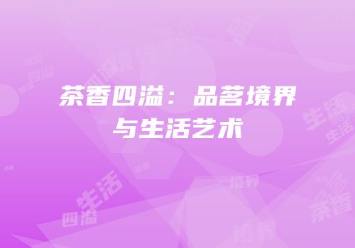 茶香四溢：品茗境界与生活艺术