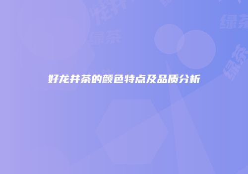 好龙井茶的颜色特点及品质分析