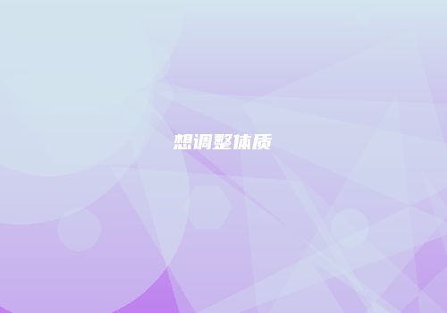想调整体质