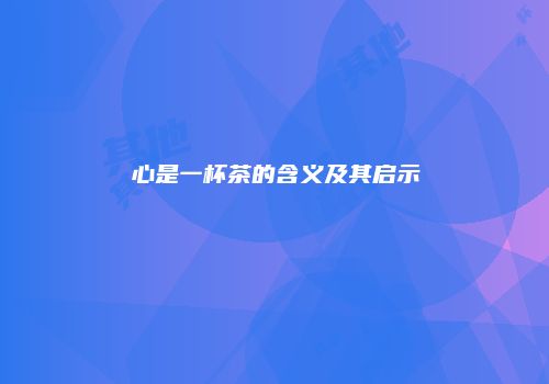 心是一杯茶的含义及其启示