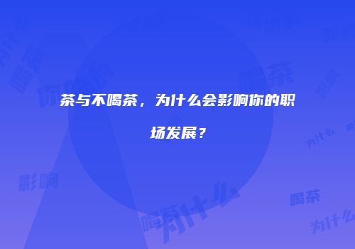 茶与不喝茶，为什么会影响你的职场发展？