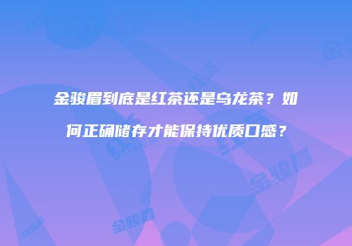 金骏眉到底是红茶还是乌龙茶？如何正确储存才能保持优质口感？