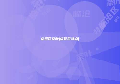 临沧区茶叶(临沧茶特点)
