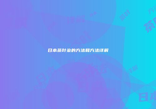 日本茶叶染的方法和方法详解