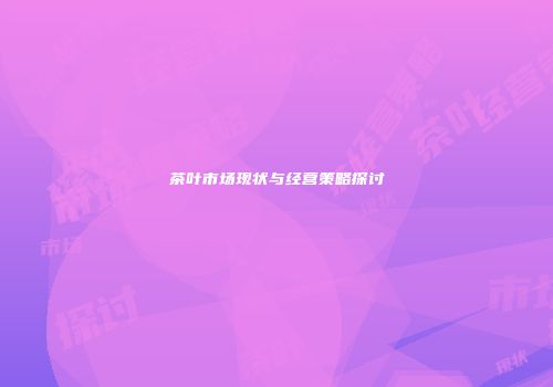茶叶市场现状与经营策略探讨