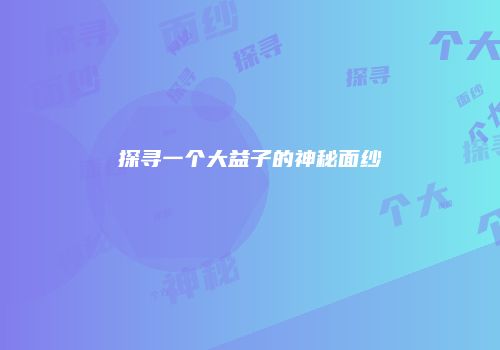 探寻一个大益子的神秘面纱