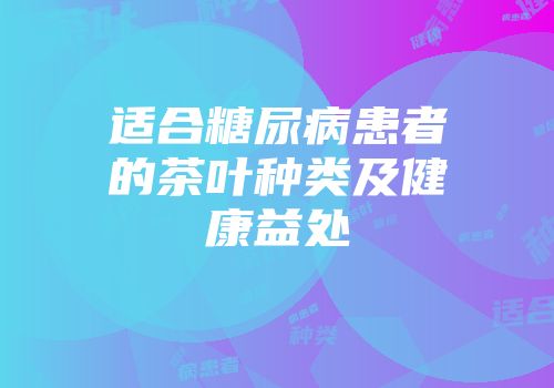 适合糖尿病患者的茶叶种类及健康益处