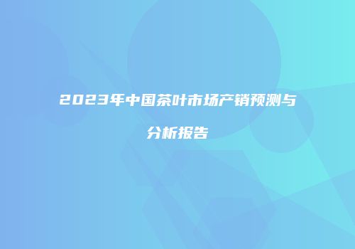 2023年中国茶叶市场产销预测与分析报告