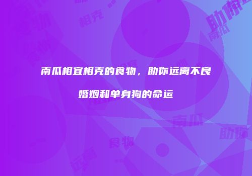 南瓜相宜相克的食物，助你远离不良婚姻和单身狗的命运