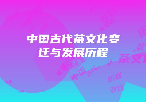 中国古代茶文化变迁与发展历程