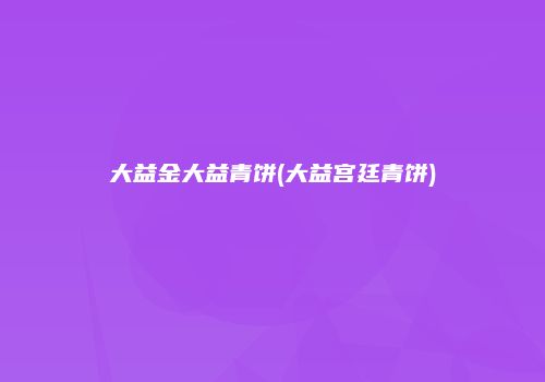 大益金大益青饼(大益宫廷青饼)