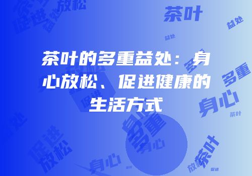 茶叶的多重益处：身心放松、促进健康的生活方式