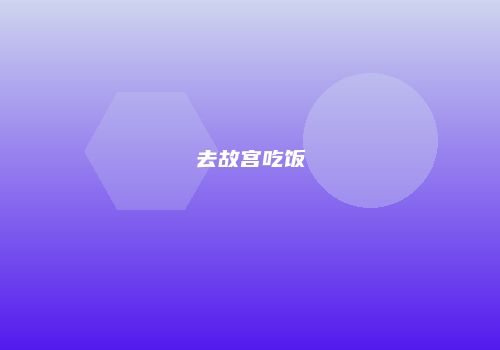 去故宫吃饭