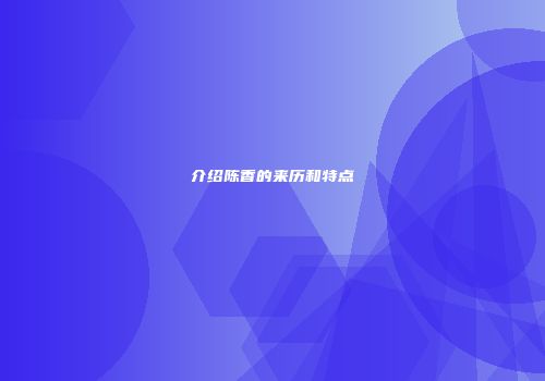 介绍陈香的来历和特点