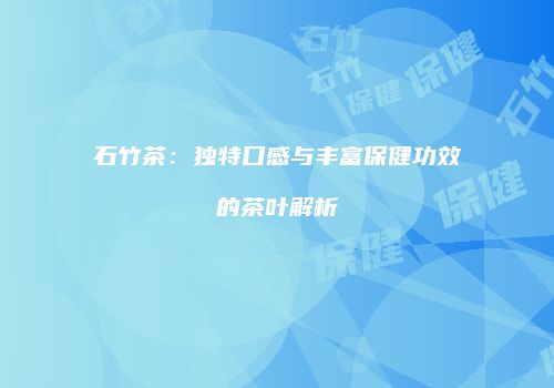 石竹茶：独特口感与丰富保健功效的茶叶解析