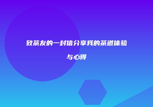 致茶友的一封信分享我的茶道体验与心得