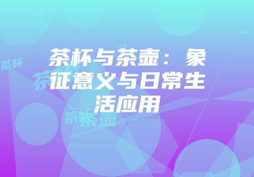 茶杯与茶壶：象征意义与日常生活应用