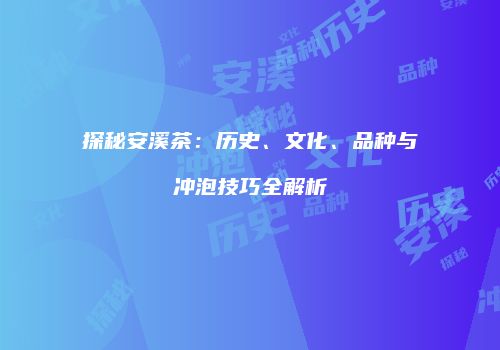 探秘安溪茶：历史、文化、品种与冲泡技巧全解析