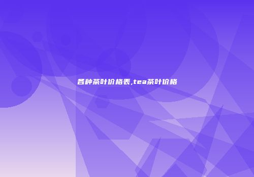 各种茶叶价格表,tea茶叶价格