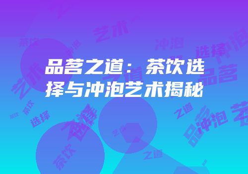 品茗之道：茶饮选择与冲泡艺术揭秘