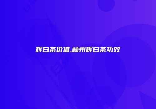辉白茶价值,嵊州辉白茶功效