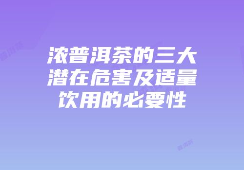 浓普洱茶的三大潜在危害及适量饮用的必要性