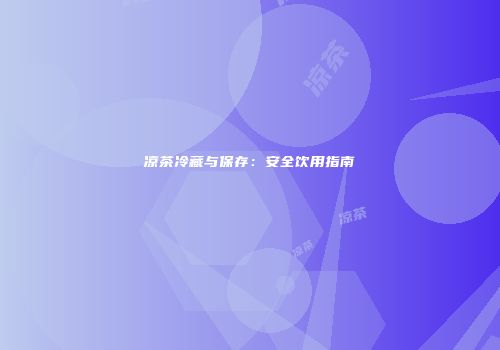 凉茶冷藏与保存：安全饮用指南