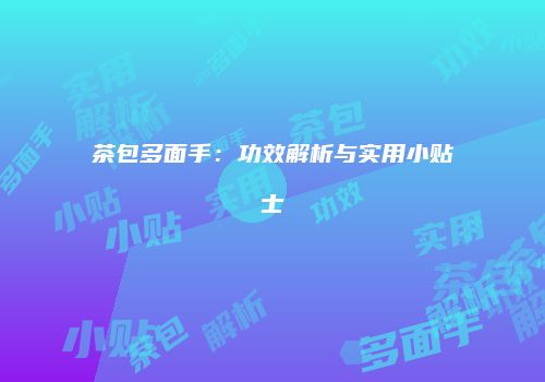 茶包多面手：功效解析与实用小贴士