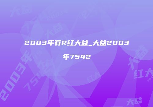 2003年有R红大益_大益2003年7542