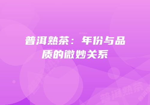 普洱熟茶：年份与品质的微妙关系