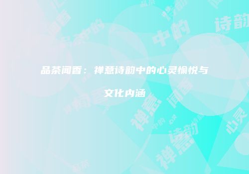 品茶闻香：禅意诗韵中的心灵愉悦与文化内涵