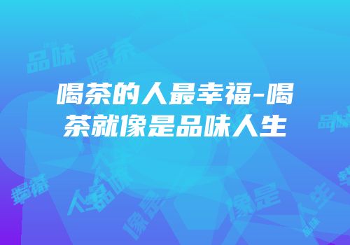 喝茶的人最幸福-喝茶就像是品味人生