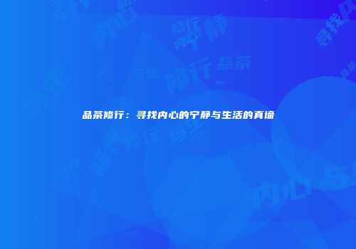 品茶修行：寻找内心的宁静与生活的真谛