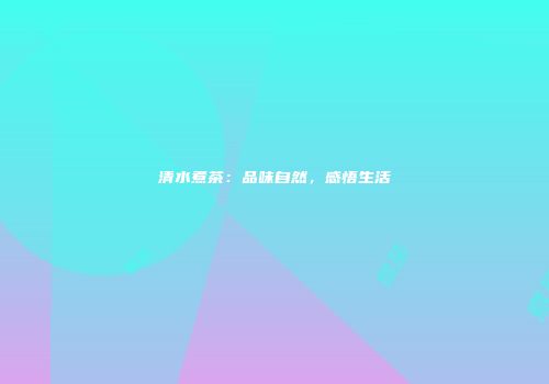清水煮茶：品味自然，感悟生活