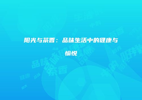 阳光与茶香：品味生活中的健康与愉悦