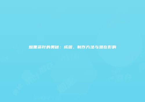 烟熏茶叶的奥秘：成因、制作方法与潜在影响