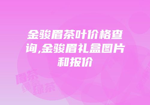 金骏眉茶叶价格查询,金骏眉礼盒图片和报价