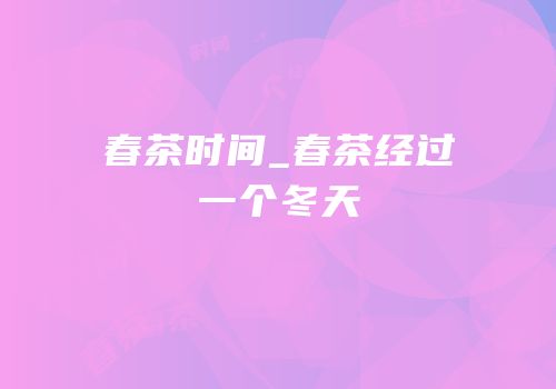春茶时间_春茶经过一个冬天