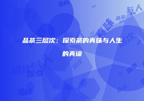 品茶三层次：探索茶的真味与人生的真谛