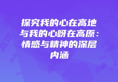 探究我的心在高地与我的心呀在高原：情感与精神的深层内涵