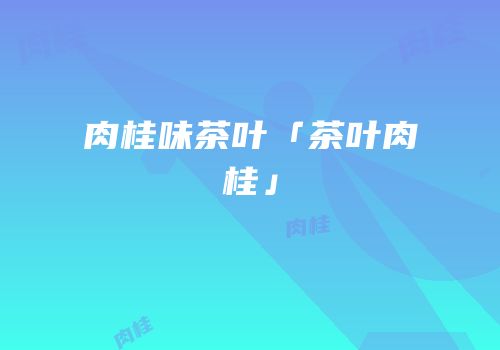 肉桂味茶叶「茶叶肉桂」